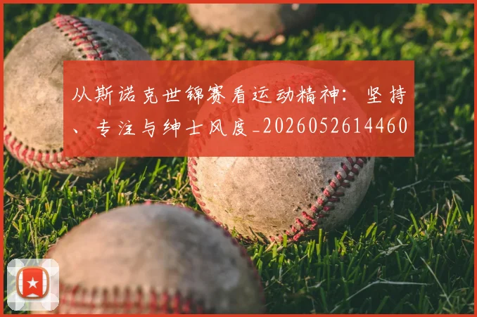 从斯诺克世锦赛看运动精神:坚持、专注与绅士风度_20260526144607