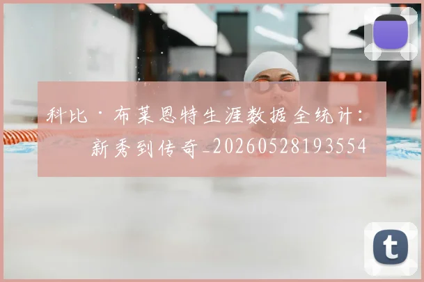 科比·布莱恩特生涯数据全统计:从新秀到传奇_20260528193554