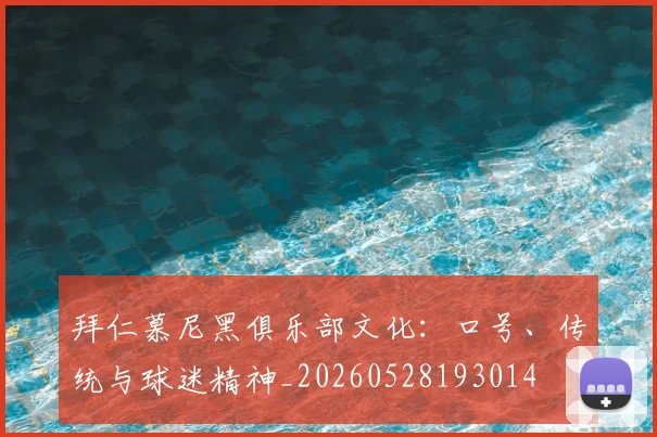 拜仁慕尼黑俱乐部文化:口号、传统与球迷精神_20260528193014