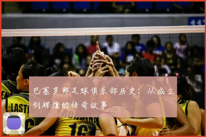 巴塞罗那足球俱乐部历史：从成立到辉煌的传奇故事
